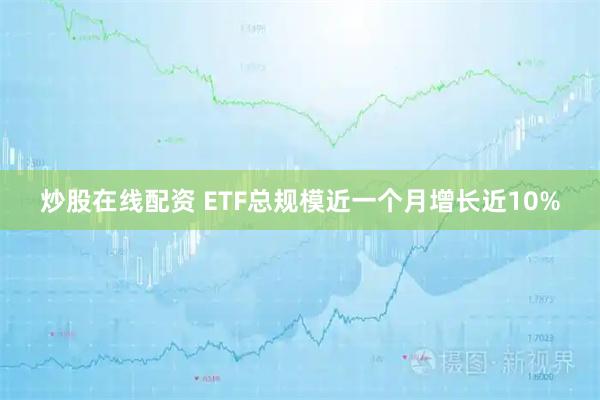 炒股在线配资 ETF总规模近一个月增长近10%