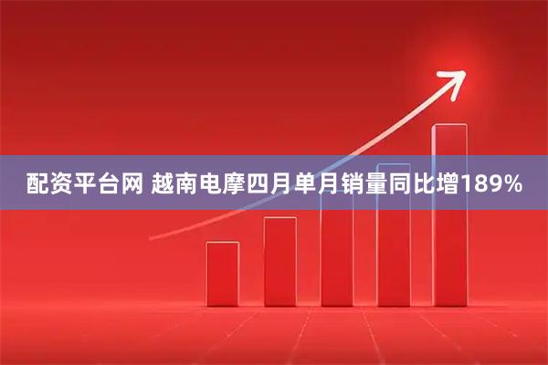 配资平台网 越南电摩四月单月销量同比增189%